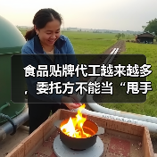 食品贴牌代工越来越多，委托方不能当“甩手掌柜”