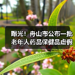 曝光!舟山市公布一批老年人药品保健品虚假宣传专项整治行动典型案例(图3) 曝光!舟山市公布一批老年人药品保健品虚假宣传专项整治行动典型案例(图3)