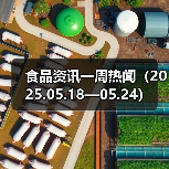 食品资讯一周热闻（2025.05.18—05.24）（图4）