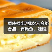 重庆检出7批次不合格食品，有鳅鱼、辣椒、腊肉等（图4）