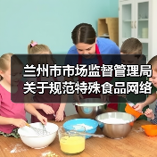 兰州市市场监督管理局关于规范特殊食品网络销售行为的提示