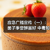 应急广播宣传（一）：菌子季尝鲜虽好 中毒知识别忘了（图3）