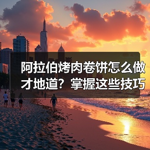 阿拉伯烤肉卷饼怎么做才地道?掌握这些技巧让你秒变美食达人!(图3) 阿拉伯烤肉卷饼怎么做才地道?掌握这些技巧让你秒变美食达人!(图3)