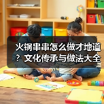火锅串串怎么做才地道?文化传承与做法大全全揭秘!(图1) 火锅串串怎么做才地道?文化传承与做法大全全揭秘!(图1)