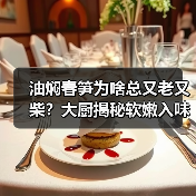 油焖春笋为啥总又老又柴?大厨揭秘软嫩入味不塞牙的神操作!(图1) 油焖春笋为啥总又老又柴?大厨揭秘软嫩入味不塞牙的神操作!(图1)