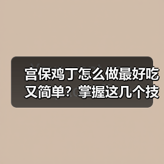 宫保鸡丁怎么做最好吃又简单?掌握这几个技巧轻松搞定!(图1) 宫保鸡丁怎么做最好吃又简单?掌握这几个技巧轻松搞定!(图1)