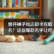想开辣子鸡店却卡在取名?这些爆款名字让你客流爆棚!(图2) 想开辣子鸡店却卡在取名?这些爆款名字让你客流爆棚!(图2)
