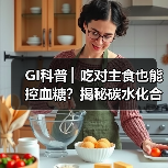 GI科普 ▏吃对主食也能控血糖？揭秘碳水化合物的“升糖密码”（图3）