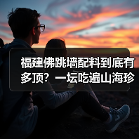 福建佛跳墙配料到底有多顶?一坛吃遍山海珍馐的秘密!(图3) 福建佛跳墙配料到底有多顶?一坛吃遍山海珍馐的秘密!(图3)