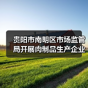 贵阳市南明区市场监管局开展肉制品生产企业及小作坊集中约谈(图2) 贵阳市南明区市场监管局开展肉制品生产企业及小作坊集中约谈(图2)