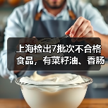 上海检出7批次不合格食品，有菜籽油、香肠、馒头等（图4）