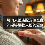 烤肉米线店配方怎么做?揭秘爆款米线的复刻秘籍!(图2) 烤肉米线店配方怎么做?揭秘爆款米线的复刻秘籍!(图2)
