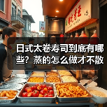 日式太卷寿司到底有哪些?蒸的怎么做才不散开?(图3) 日式太卷寿司到底有哪些?蒸的怎么做才不散开?(图3)
