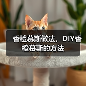 香橙慕斯做法，DIY香橙慕斯的方法