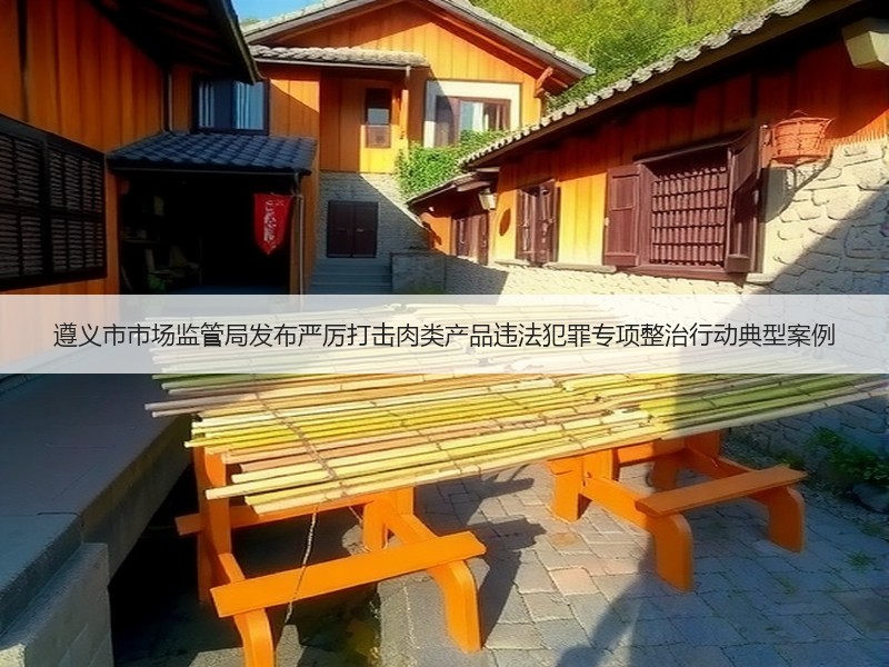 遵义市市场监管局发布严厉打击肉类产品违法犯罪专项整治行动典型案例