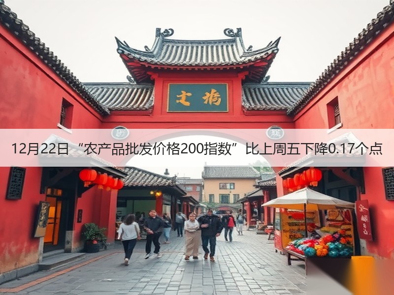 12月22日“农产品批发价格200指数”比上周五下降0.17个点
